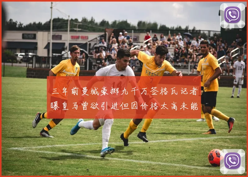 三年前曼城豪掷九千万签格瓦记者曝皇马曾欲引进但因价格太高未能成行