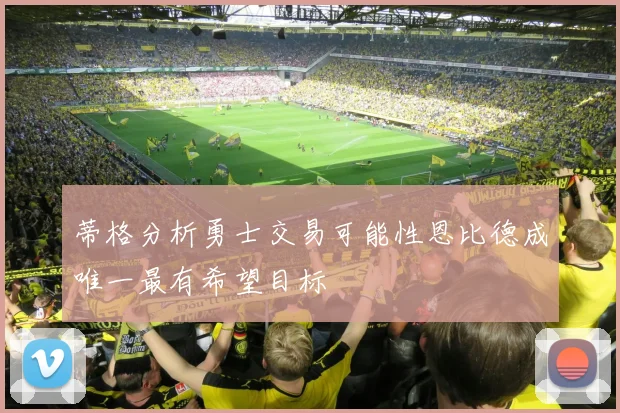 蒂格分析勇士交易可能性恩比德成唯一最有希望目标