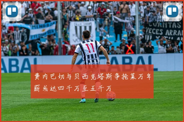 费内巴切与贝西克塔斯争抢莱万年薪或达四千万至五千万